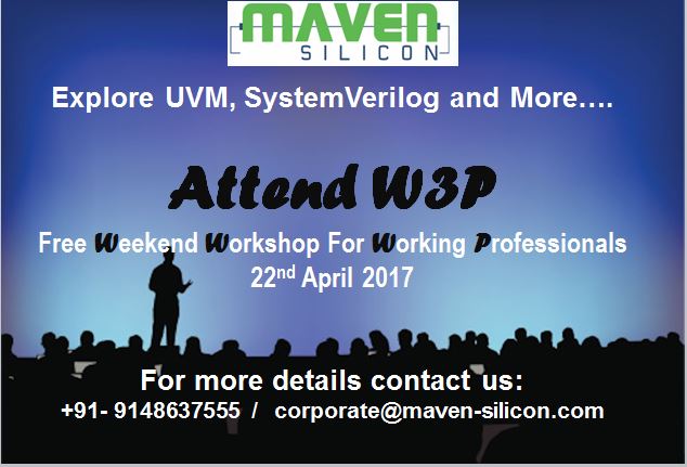 Maven Silicon presents- W3P:Weekend Workshop for Working Professionals, an exclusively designed event to cater the needs of engineers looking to upgrade their skills. 

Give yourself a chance to probe into the cutting edge technologies from the world of VLSI.  
Spend a day with us & explore UVM, SystemVerilog and More� 
Learn directly from Industry Experts, that too for FREE!!!!
